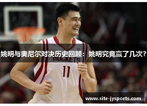 姚明与奥尼尔对决历史回顾:姚明究竟赢了几次? 姚明与奥尼尔对决历史回顾:姚明究竟赢了几次?