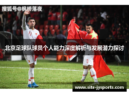 北京足球队球员个人能力深度解析与发展潜力探讨