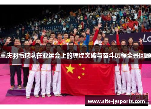 重庆羽毛球队在亚运会上的辉煌突破与奋斗历程全景回顾