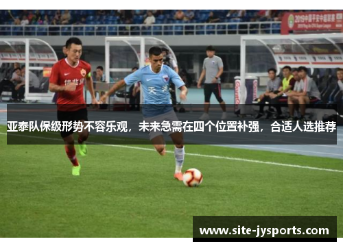 亚泰队保级形势不容乐观，未来急需在四个位置补强，合适人选推荐
