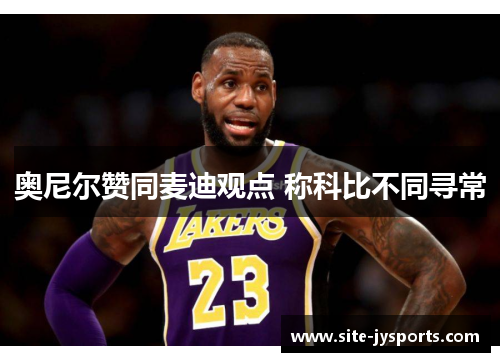 奥尼尔赞同麦迪观点 称科比不同寻常