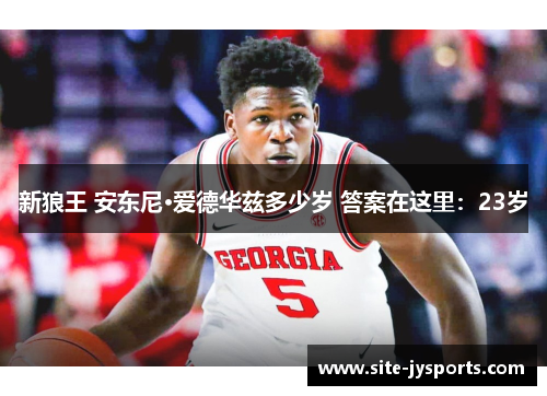 新狼王 安东尼·爱德华兹多少岁 答案在这里：23岁