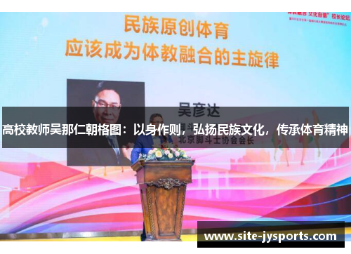 高校教师吴那仁朝格图:以身作则,弘扬民族文化,传承体育精神 高校教师吴那仁朝格图:以身作则,弘扬民族文化,传承体育精神